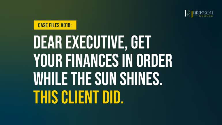 Dear Executive, Get Your Finances In Order While the Sun Shines. This Client Did.
